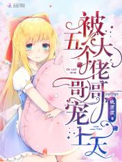被五个大佬哥哥宠上天免费观看