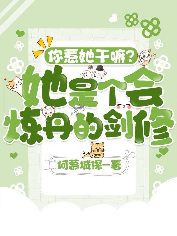 你惹她干嘛她是个会炼丹的剑修何慕城深
